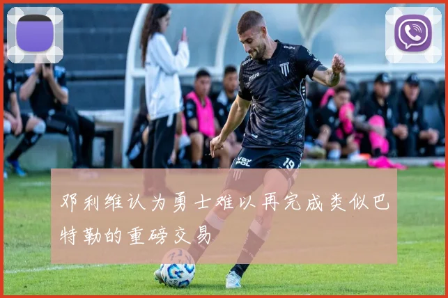 邓利维认为勇士难以再完成类似巴特勒的重磅交易