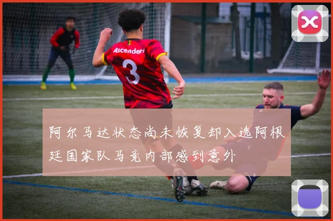 阿尔马达状态尚未恢复却入选阿根廷国家队马竞内部感到意外